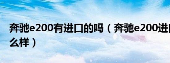 奔驰e200有进口的吗（奔驰e200进口评价怎么样）