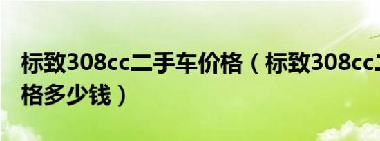 标致308cc二手车价格（标致308cc二手车价格多少钱）