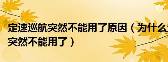 定速巡航突然不能用了原因（为什么定速巡航突然不能用了）