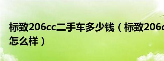 标致206cc二手车多少钱（标致206cc二手车怎么样）