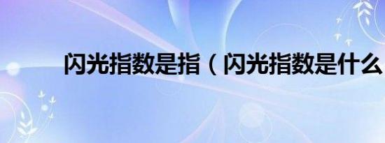 闪光指数是指（闪光指数是什么）