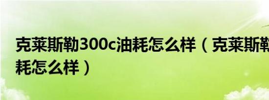 克莱斯勒300c油耗怎么样（克莱斯勒300c油耗怎么样）