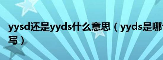 yysd还是yyds什么意思（yyds是哪句话的缩写）