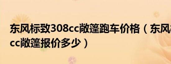 东风标致308cc敞篷跑车价格（东风标致306cc敞篷报价多少）