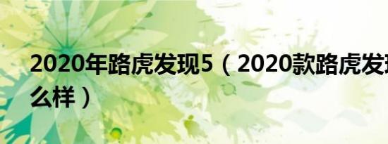 2020年路虎发现5（2020款路虎发现者5怎么样）