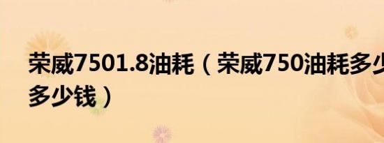 荣威7501.8油耗（荣威750油耗多少一公里多少钱）