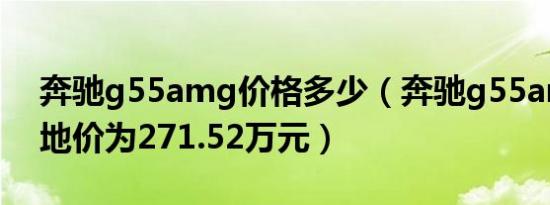 奔驰g55amg价格多少（奔驰g55amg的落地价为271.52万元）