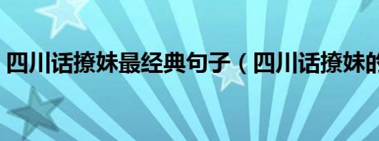 四川话撩妹最经典句子（四川话撩妹的句子）