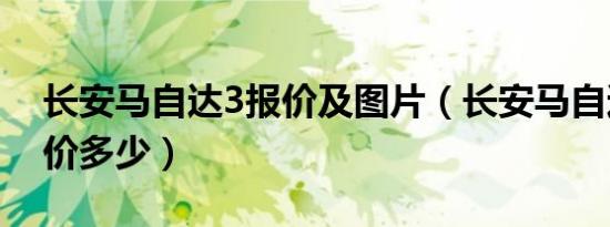 长安马自达3报价及图片（长安马自达马3报价多少）