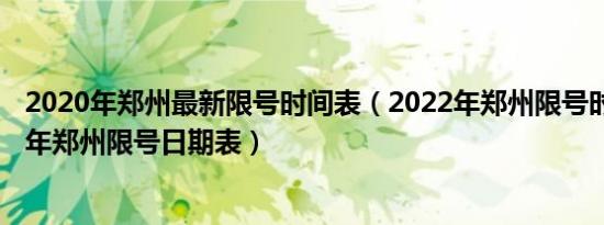2020年郑州最新限号时间表（2022年郑州限号时间表2022年郑州限号日期表）