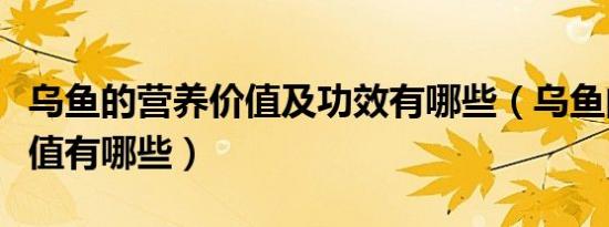 乌鱼的营养价值及功效有哪些（乌鱼的营养价值有哪些）