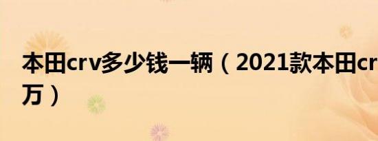 本田crv多少钱一辆（2021款本田crv仅售15万）