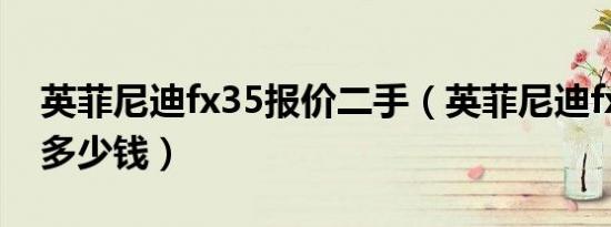 英菲尼迪fx35报价二手（英菲尼迪fx35报价多少钱）