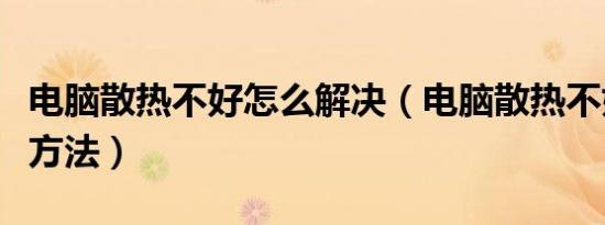 电脑散热不好怎么解决（电脑散热不好的解决方法）