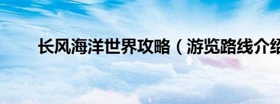 长风海洋世界攻略（游览路线介绍）