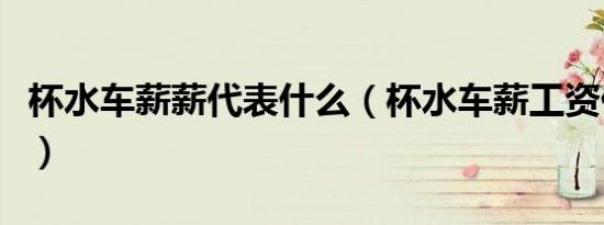 杯水车薪薪代表什么（杯水车薪工资什么意思）