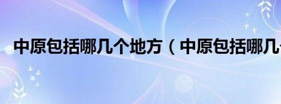 中原包括哪几个地方（中原包括哪几个省）