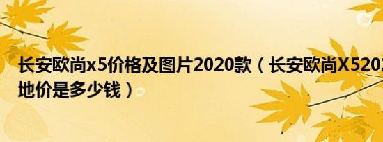 长安欧尚x5价格及图片2020款（长安欧尚X52021款5座落地价是多少钱）