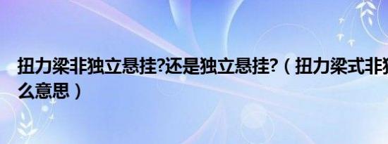 扭力梁非独立悬挂?还是独立悬挂?（扭力梁式非独立悬挂什么意思）