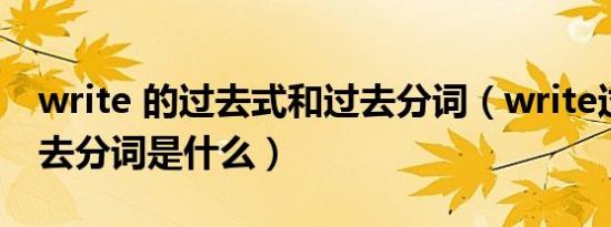 write 的过去式和过去分词（write过去式过去分词是什么）