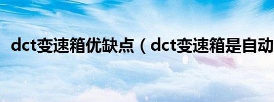 dct变速箱优缺点（dct变速箱是自动挡吗）