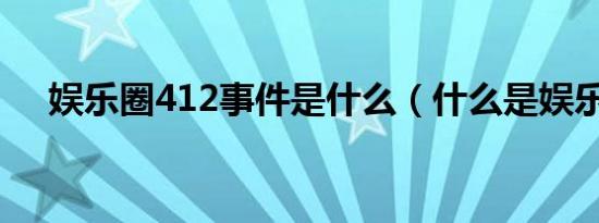 娱乐圈412事件是什么（什么是娱乐圈）