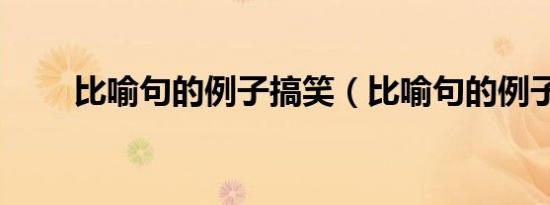 比喻句的例子搞笑（比喻句的例子）