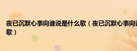 夜已沉默心事向谁说是什么歌（夜已沉默心事向谁说是什么歌）