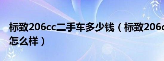 标致206cc二手车多少钱（标致206cc二手车怎么样）