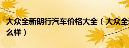 大众全新朗行汽车价格大全（大众全新朗行怎么样）