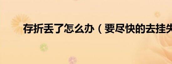存折丢了怎么办（要尽快的去挂失）
