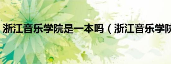 浙江音乐学院是一本吗（浙江音乐学院介绍）