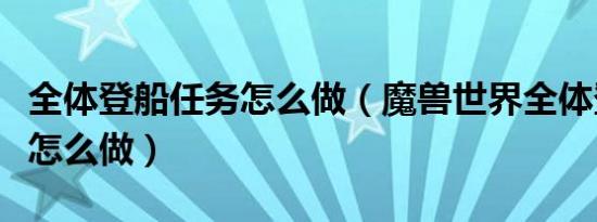 全体登船任务怎么做（魔兽世界全体登船任务怎么做）