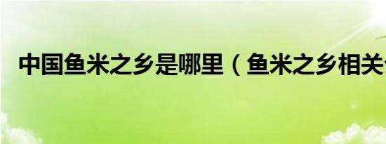 中国鱼米之乡是哪里（鱼米之乡相关介绍）
