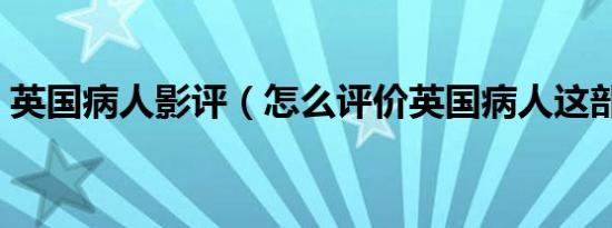 英国病人影评（怎么评价英国病人这部电影）