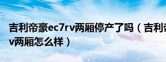 吉利帝豪ec7rv两厢停产了吗（吉利帝豪ec7rv两厢怎么样）