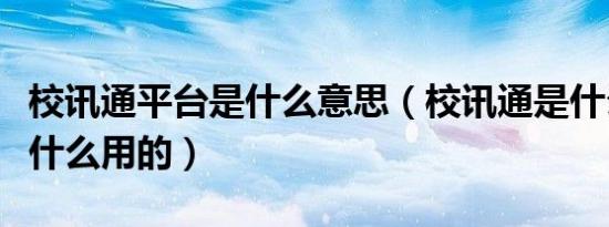 校讯通平台是什么意思（校讯通是什么意思干什么用的）