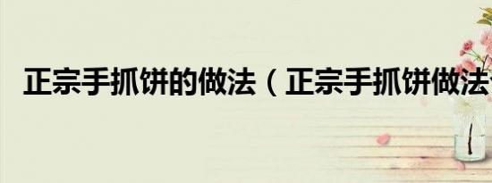 正宗手抓饼的做法（正宗手抓饼做法介绍）