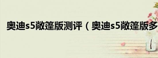 奥迪s5敞篷版测评（奥迪s5敞篷版多少钱）