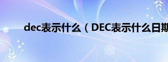 dec表示什么（DEC表示什么日期）