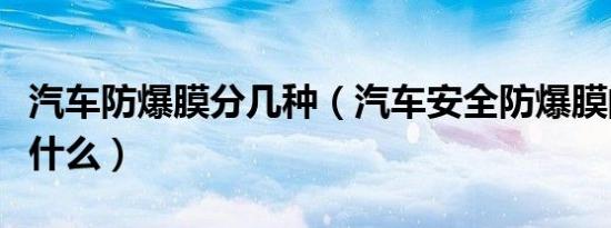 汽车防爆膜分几种（汽车安全防爆膜的作用是什么）