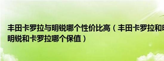 丰田卡罗拉与明锐哪个性价比高（丰田卡罗拉和明锐哪个好明锐和卡罗拉哪个保值）