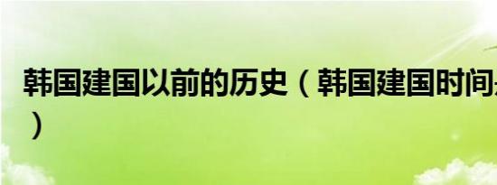 韩国建国以前的历史（韩国建国时间是哪一年）