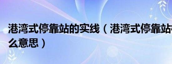 港湾式停靠站的实线（港湾式停靠站标线是什么意思）