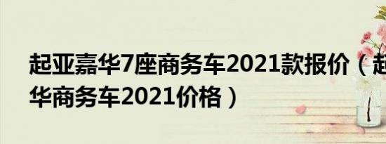 起亚嘉华7座商务车2021款报价（起亚嘉年华商务车2021价格）