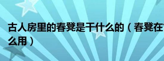 古人房里的春凳是干什么的（春凳在古代有什么用）