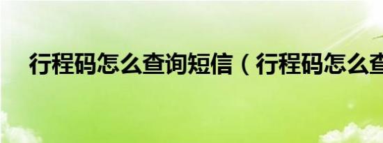行程码怎么查询短信（行程码怎么查询）