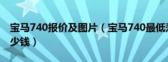 宝马740报价及图片（宝马740最低落地价多少钱）