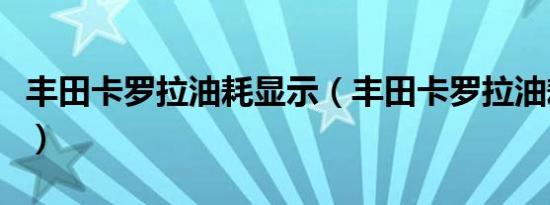 丰田卡罗拉油耗显示（丰田卡罗拉油耗几个点）