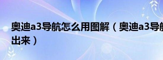 奥迪a3导航怎么用图解（奥迪a3导航怎么调出来）